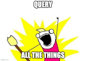 meme that says query all the things