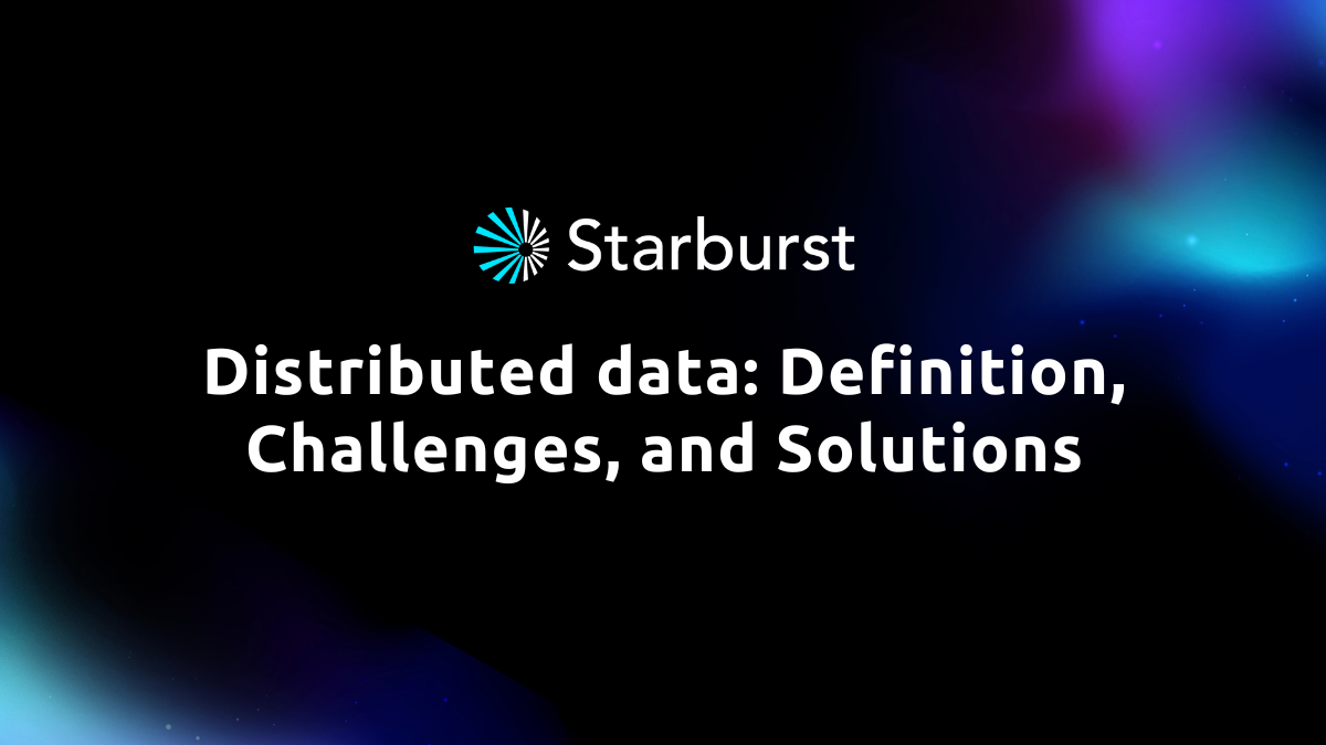 Distributed data Definition, challenges and solutions Starburst